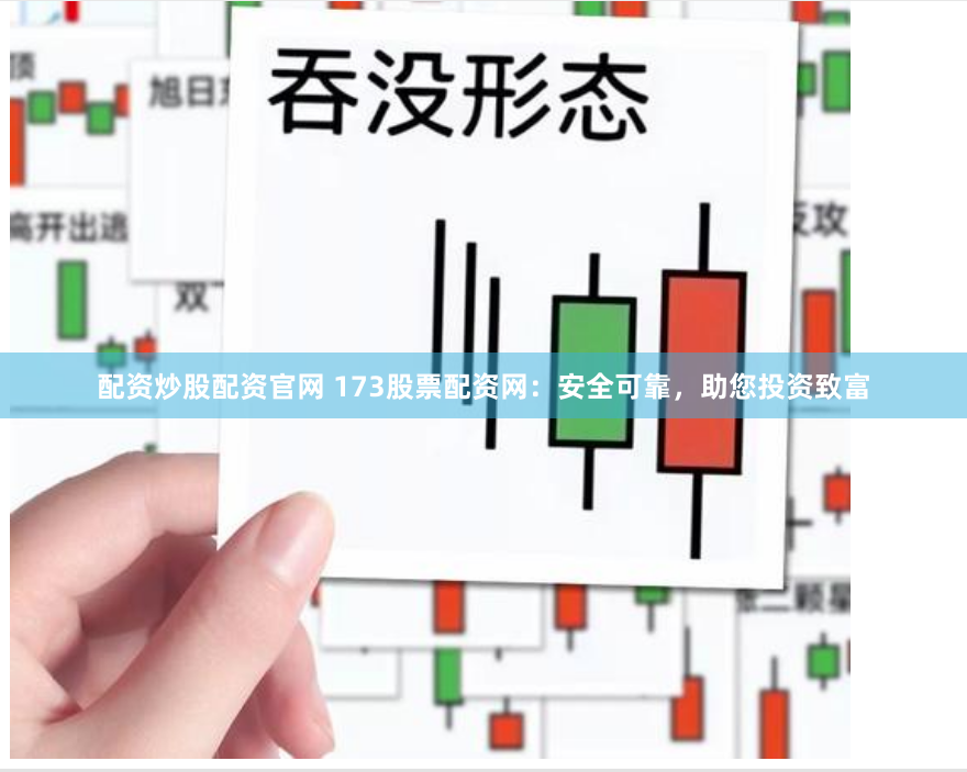 配资炒股配资官网 173股票配资网：安全可靠，助您投资致富