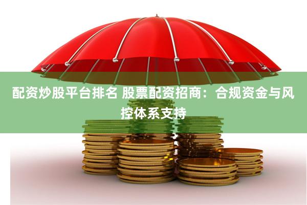 配资炒股平台排名 股票配资招商：合规资金与风控体系支持