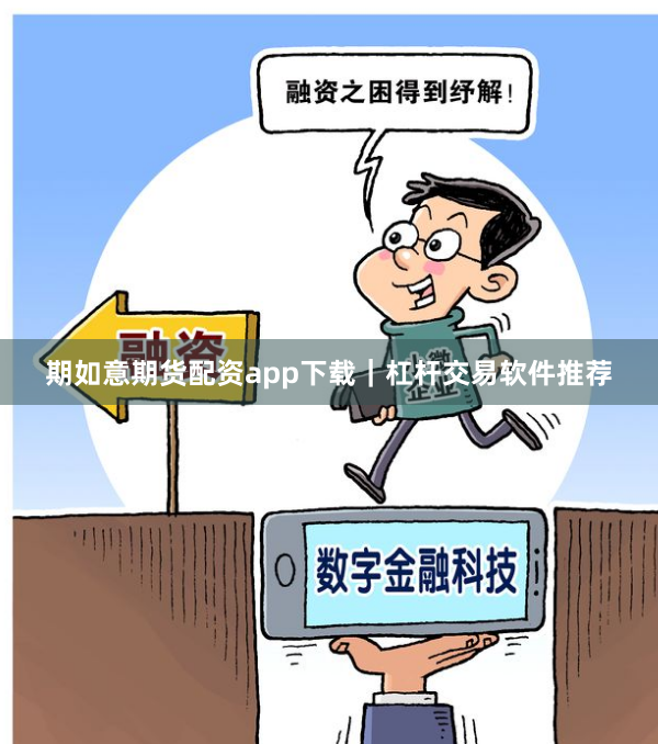 期如意期货配资app下载｜杠杆交易软件推荐