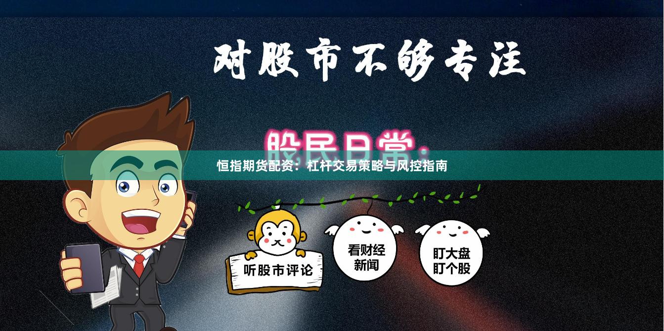 恒指期货配资：杠杆交易策略与风控指南