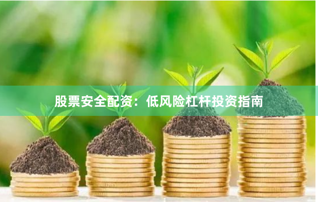 股票安全配资：低风险杠杆投资指南