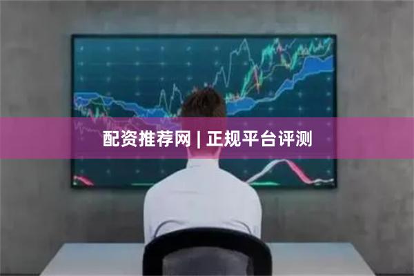 配资推荐网 | 正规平台评测