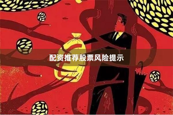 配资推荐股票风险提示