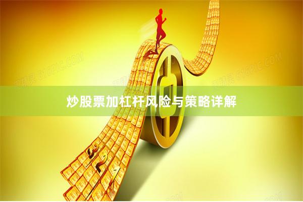 炒股票加杠杆风险与策略详解