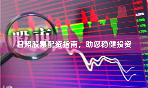 日照股票配资指南，助您稳健投资