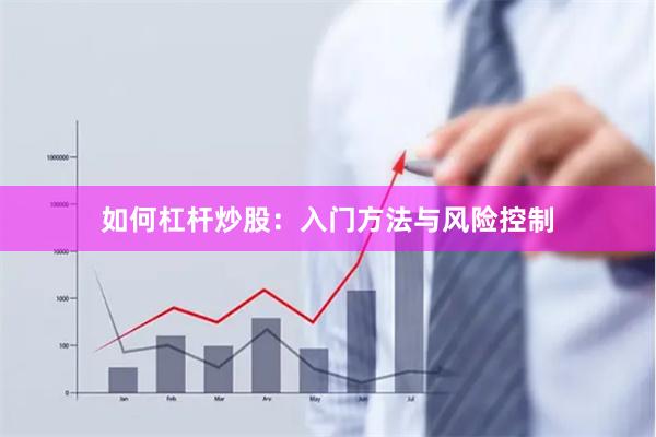 如何杠杆炒股：入门方法与风险控制