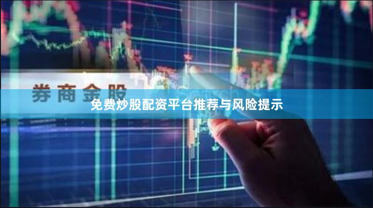 免费炒股配资平台推荐与风险提示